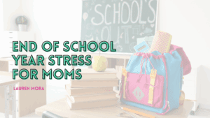 End of School Year Stress For Moms